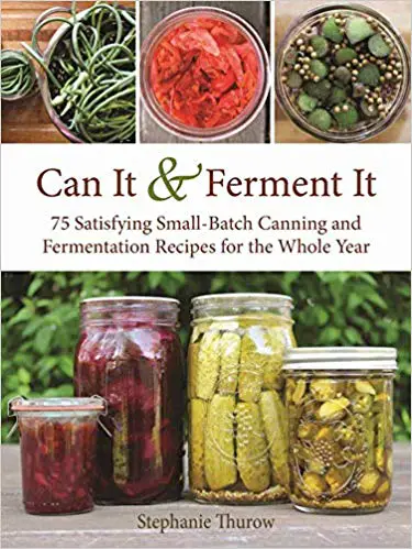 Can It & Ferment It- More Than 75 Satisfying Small-Batch Canning and Fermentation Recipes for the Whole Year