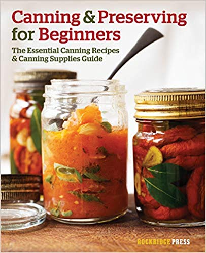 Canning and Preserving for Beginners- The Essential Canning Recipes and Canning Supplies Guide