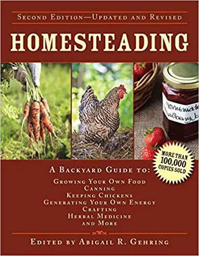 Homesteading A Backyard Guide to Growing Your Own Food, Canning, Keeping Chickens, Generating Your Own Energy, Crafting, Herbal Medicine, and More