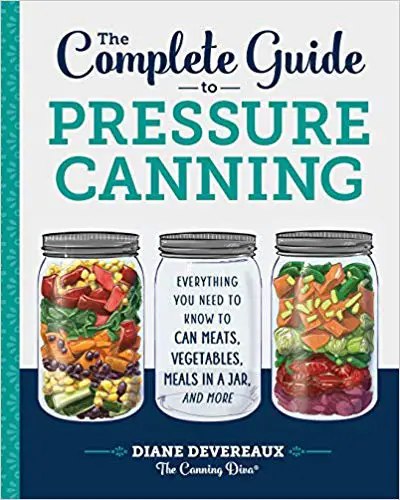 The Complete Guide to Pressure Canning- Everything You Need to Know to Can Meats, Vegetables, Meals in a Jar, and More