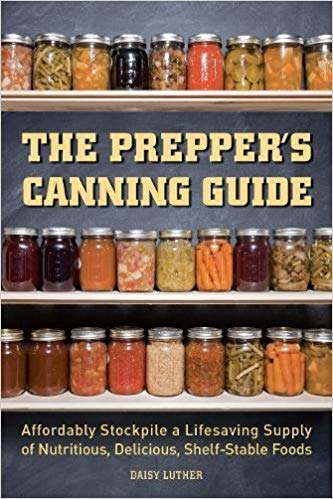 The Prepper's Canning Guide- Affordably Stockpile a Lifesaving Supply of Nutritious, Delicious, Shelf-Stable Foods